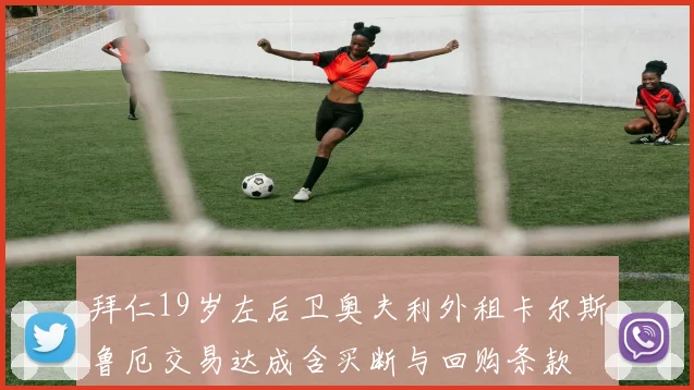 拜仁19岁左后卫奥夫利外租卡尔斯鲁厄交易达成含买断与回购条款
