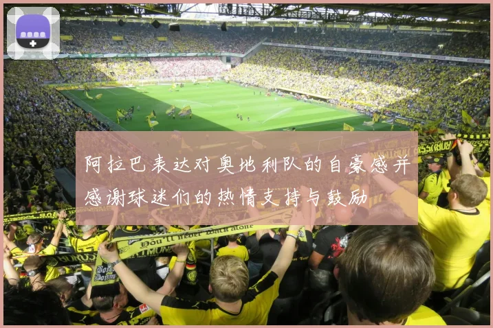 阿拉巴表达对奥地利队的自豪感并感谢球迷们的热情支持与鼓励